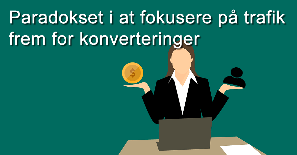 paradokset i at fokusere på trafik frem for konverteringer